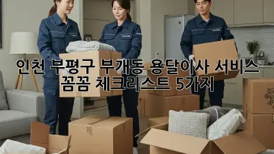 인천 부평구 부개동 용달이사 서비스: 꼼꼼 체크리스트 5가지!